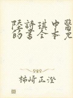 陆诗琪中医陈叔的书全本免费阅读