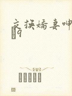 交换娇妻呻吟1–9