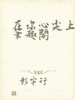 在你心尖上起舞笔趣阁