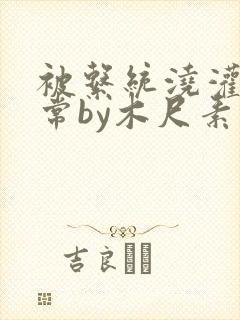 被系统浇灌的日常by木尺素