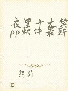 夜里十大禁用app软件最新章节