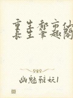 重生都市仙尊莫长生笔趣阁