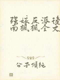 强嫁反派后by南枫枫全文免费阅读笔趣