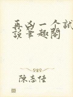 再凶一个试试小说笔趣阁