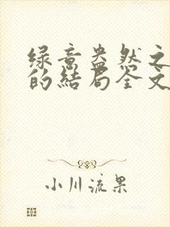 绿意盎然之小东的结局全文笔趣阁在线阅读