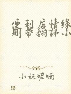 便利店情缘未增删带翻译小说