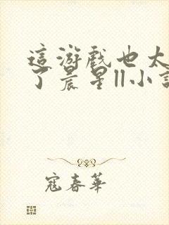 这游戏也太真实了晨星ll小说免费阅读免费