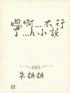 嗯啊...不行了...h小说