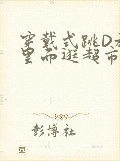 穿戴式跳D放在里面逛超市作文