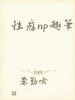 性瘾np趣笔阁