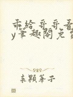 乖给哥哥看看by笔趣阁免费阅读