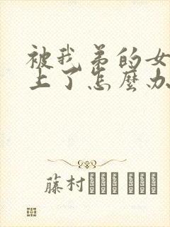 被我弟的女神看上了怎么办txt