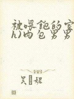 被喂饱的室友(h)肉包男男封面