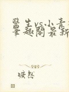 医生vs小青梅笔趣阁最新章节