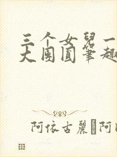 三个女儿一锅烩大团圆笔趣阁