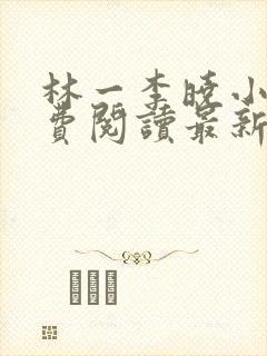 林一李晓小说免费阅读最新章节列表