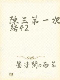陈三第一次干白结42
