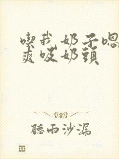 吃我奶子嗯啊好爽吸奶头