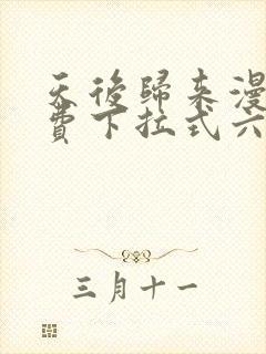 天后归来漫画免费下拉式六漫画