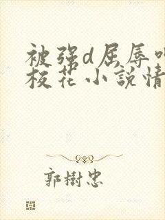 被强d屈辱呻吟校花小说情节封面