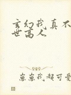 玄幻我真不是盖世高人