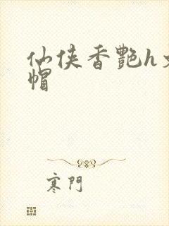 仙侠香艳h文绿帽