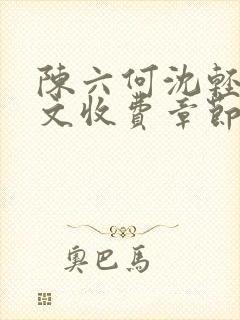 陈六何沈轻舞全文收费章节封面