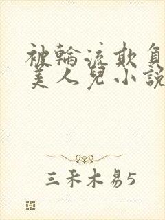 被轮流欺负的大美人儿小说