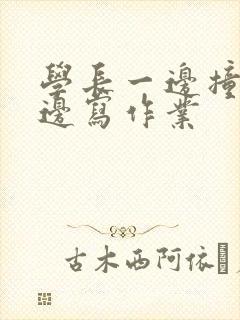 学长一边撞我一边写作业