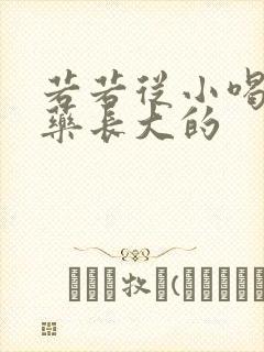 若若从小喝催乳药长大的