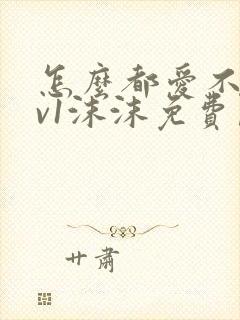 怎么都爱不够1v1沫沫免费阅读