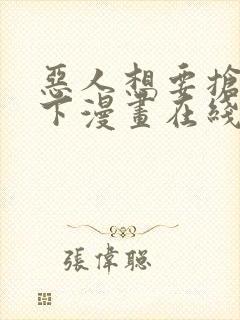 恶人想要抢救一下漫画在线免费