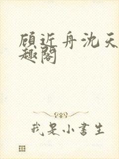 顾近舟沈天予笔趣阁