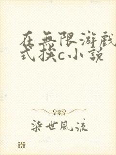 在无限游戏里花式挨c小说
