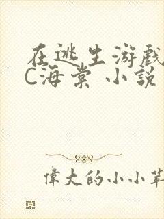 在逃生游戏里挨C海棠 小说