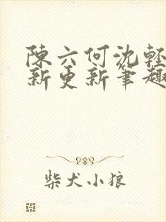 陈六何沈轻舞最新更新笔趣阁