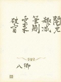 破云笔趣阁无弹窗未删减免费阅读