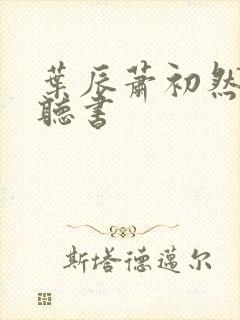 叶辰萧初然有声听书