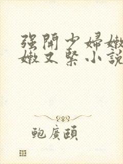 强开少妇嫩苞又嫩又紧小说封面