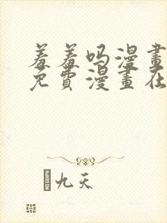 羞羞吗漫画页面免费漫画在线阅读入口