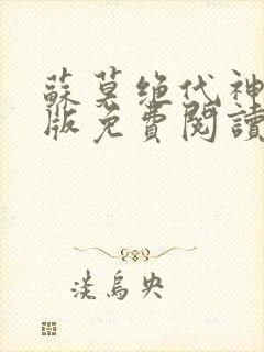 苏莫绝代神主正版免费阅读