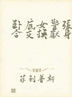 卧底女警张腿迎合交换献身