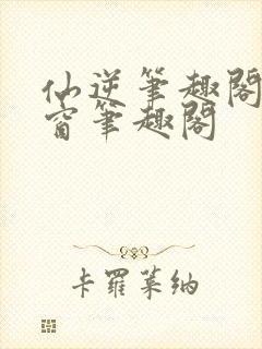 仙逆笔趣阁无弹窗笔趣阁