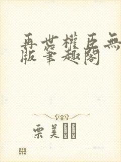 再世权臣无删减版笔趣阁封面