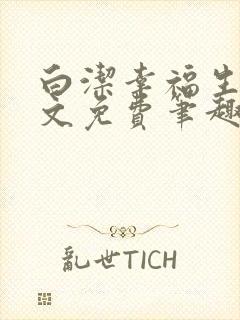 白洁幸福生活全文免费笔趣阁阅读