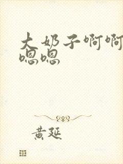 大奶子啊啊啊嗯嗯嗯