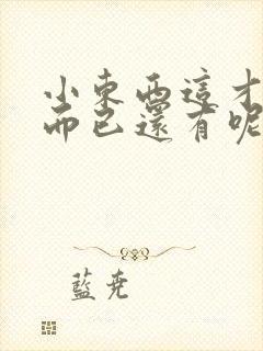 小东西这才一根而已还有呢