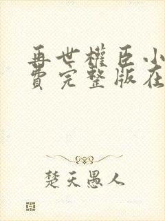 再世权臣小说免费完整版在线阅读