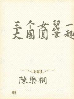 三个女儿一锅烩大团圆笔趣阁