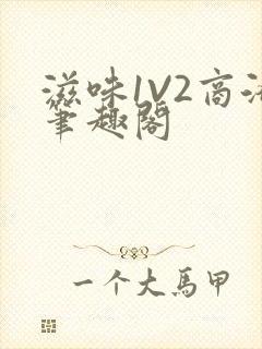滋味1V2商洛笔趣阁